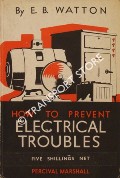 Book cover of How to Prevent Electrical Troubles - A practical book on the maintenance of industrial and domestic electrical apparatus, with notes on insulating material and tables of useful operating and repair data by WATTON, E. B.